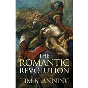 Romantic Revolution, Paperback - Tim Blanning imagine