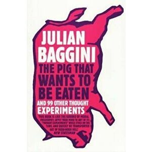 Pig That Wants to Be Eaten, Paperback - Julian Baggini imagine
