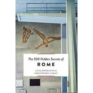 The 500 Hidden Secrets of Rome, Paperback - Luisa Grigoletto imagine