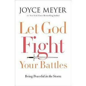 Let God Fight Your Battles: Being Peaceful in the Storm, Hardcover - Joyce Meyer imagine
