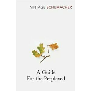 Guide For The Perplexed, Paperback - E F Schumacher imagine