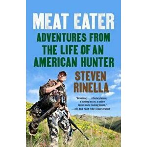 Meat Eater: Adventures from the Life of an American Hunter, Paperback - Steven Rinella imagine