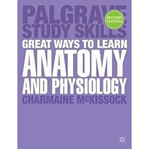 Great Ways to Learn Anatomy and Physiology, Paperback - Charmaine McKissock imagine