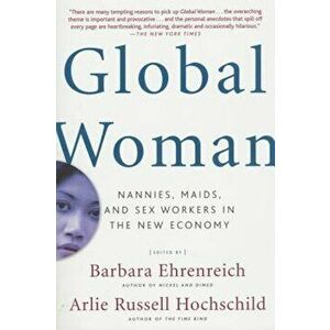 Global Woman: Nannies, Maids, and Sex Workers in the New Economy, Paperback - Barbara Ehrenreich imagine