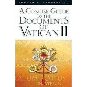 A Concise Guide to the Documents of Vatican II, Paperback - Edward P. Hahnenberg imagine