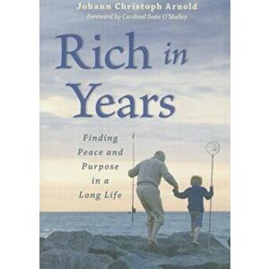 Rich in Years: Finding Peace and Purpose in a Long Life, Paperback - Johann Christoph Arnold imagine
