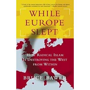 While Europe Slept: How Radical Islam Is Destroying the West from Within, Paperback - Bruce Bawer imagine