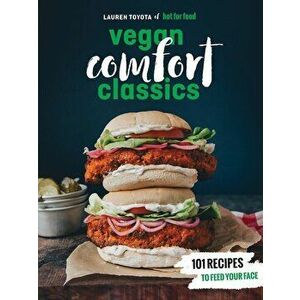 Hot for Food Vegan Comfort Classics: 101 Recipes to Feed Your Face, Paperback - Lauren Toyota imagine