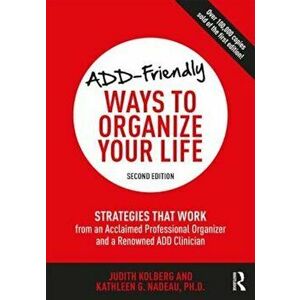 Add-Friendly Ways to Organize Your Life: Strategies That Work from an Acclaimed Professional Organizer and a Renowned Add Clinician, Paperback - Judit imagine