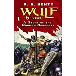 Wulf the Saxon: A Story of the Norman Conquest, Paperback - G. A. Henty imagine