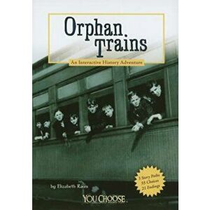 Orphan Trains: An Interactive History Adventure, Paperback - Elizabeth Raum imagine