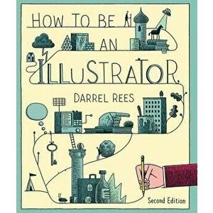 How to Be an Illustrator, Paperback - Darrell Rees imagine