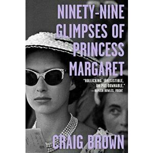 Ninety-Nine Glimpses of Princess Margaret, Hardcover - Craig Brown imagine