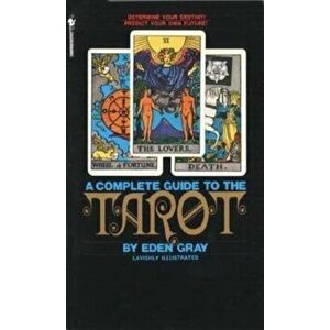 The Complete Guide to the Tarot: Determine Your Destiny! Predict Your Own Future!, Paperback - Eden Gray imagine