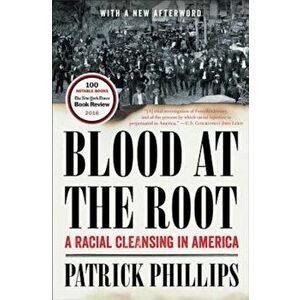 Blood at the Root: A Racial Cleansing in America, Paperback - Patrick Phillips imagine