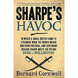 Sharpe's Havoc: Richard Sharpe and the Campaign in Northern Portugal, Spring 1809, Paperback - Bernard Cornwell imagine
