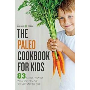 Paleo Cookbook for Kids: 83 Family-Friendly Paleo Diet Recipes for Gluten-Free Kids, Paperback - Salinas Press imagine