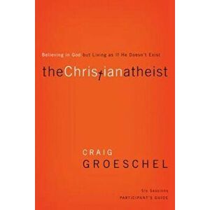 The Christian Atheist: Believing in God But Living as If He Doesn't Exist, Paperback - Craig Groeschel imagine
