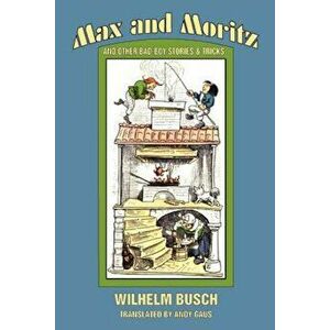 Max and Moritz and Other Bad Boy Tales, Paperback - Wilhelm Busch imagine