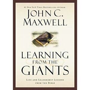 Learning from the Giants: Life and Leadership Lessons from the Bible, Hardcover - John C. Maxwell imagine