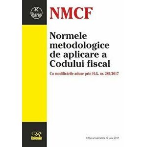 Normele metodologice de aplicare a Codului fiscal. Cu modificarile aduse prin H.G. nr. 284/2017. Editie actualizata la 12 iunie 2017 - *** imagine