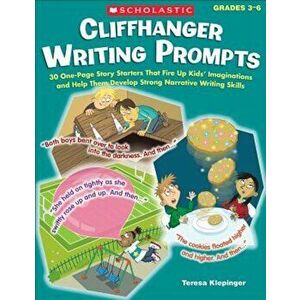 Cliffhanger Writing Prompts, Grades 3-6: 30 One-Page Story Starters That Fire Up Kids' Imaginations and Help Them Develop Strong Narrative Writing Ski imagine