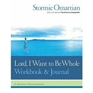 Lord, I Want to Be Whole Workbook and Journal: A Personal Prayer Journey, Paperback - Stormie Omartian imagine