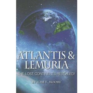 Atlantis and Lemuria: The Lost Continents Revealed, Paperback - Tom T. Moore imagine