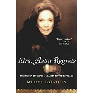 Mrs. Astor Regrets: The Hidden Betrayals of a Family Beyond Reproach, Paperback - Meryl Gordon imagine