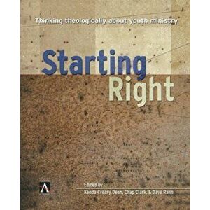 Starting Right: Thinking Theologically about Youth Ministry, Paperback - Kenda Creasy Dean imagine