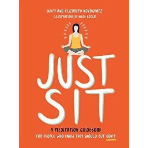 Just Sit: A Meditation Guidebook for People Who Know They Should But Don't, Hardcover - Sukey Novogratz imagine