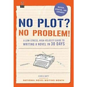 No Plot' No Problem! Revised and Expanded Edition: A Low-Stress, High-Velocity Guide to Writing a Novel in 30 Days, Paperback - Chris Baty imagine