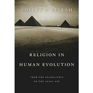 Religion in Human Evolution: From the Paleolithic to the Axial Age, Paperback - Robert N. Bellah imagine