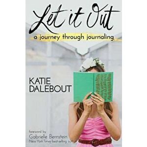 Let It Out: A Journey Through Journaling, Paperback - Katie Dalebout imagine