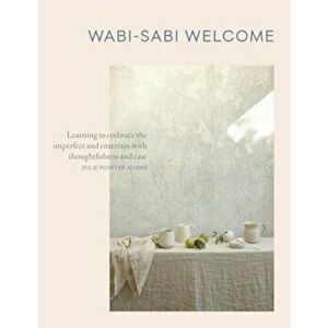 Wabi-Sabi Welcome: Learning to Embrace the Imperfect and Entertain with Thoughtfulness and Ease, Hardcover - Julie Pointer Adams imagine