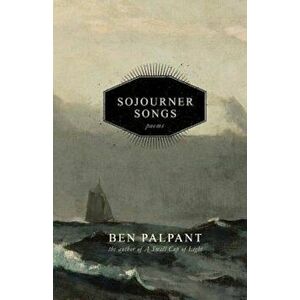 Sojourner Songs: Poems, Paperback - Ben T. Palpant imagine
