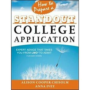 How to Prepare a Standout College Application: Expert Advice That Takes You from Lmo* (*Like Many Others) to Admit, Paperback - Alison Cooper Chisolm imagine