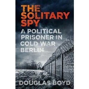 Solitary Spy, Hardcover - Douglas Boyd imagine
