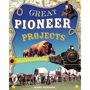 Great Pioneer Projects: You Can Build Yourself, Paperback - Rachel Dickinson imagine