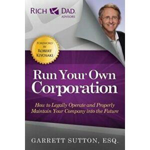 Run Your Own Corporation: How to Legally Operate and Properly Maintain Your Company Into the Future, Paperback - Garrett Sutton imagine