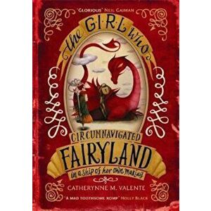 Girl Who Circumnavigated Fairyland in a Ship of Her Own Maki, Paperback - Catherynne M Valente imagine