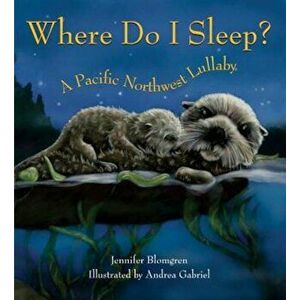 Where Do I Sleep': A Pacific Northwest Lullaby, Paperback - Jennifer Blomgren imagine