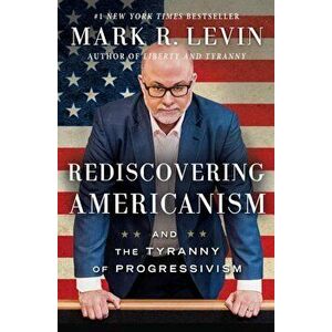 Rediscovering Americanism: And the Tyranny of Progressivism, Paperback - Mark R. Levin imagine