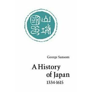 A History of Japan, 1334-1615, Paperback - George Sansom imagine