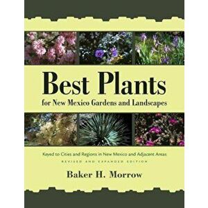 Best Plants for New Mexico Gardens and Landscapes: Keyed to Cities and Regions in New Mexico and Adjacent Areas, Revised and Expanded Edition, Paperba imagine