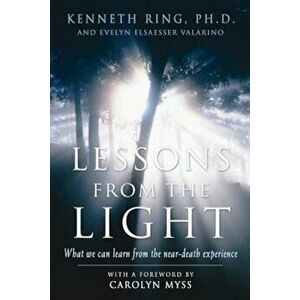 Lessons from the Light: What We Can Learn from the Near-Death Experience, Paperback - Kenneth Ring imagine