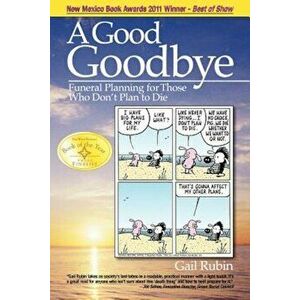 A Good Goodbye: Funeral Planning for Those Who Don't Plan to Die, Paperback - Gail Rubin imagine