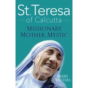 St. Teresa of Calcutta: Missionary, Mother, Mystic, Paperback - Kerry Walters imagine