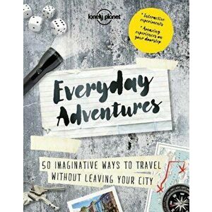 Everyday Adventures: 50 New Ways to Experience Your Hometown, Paperback - Lonely Planet imagine