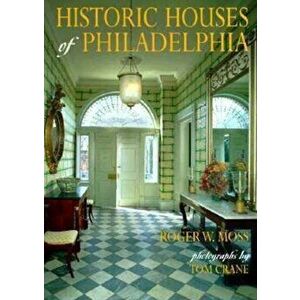 Historic Houses of Philadelphia: A Tour of the Region's Museum Homes, Hardcover - Roger W. Moss imagine